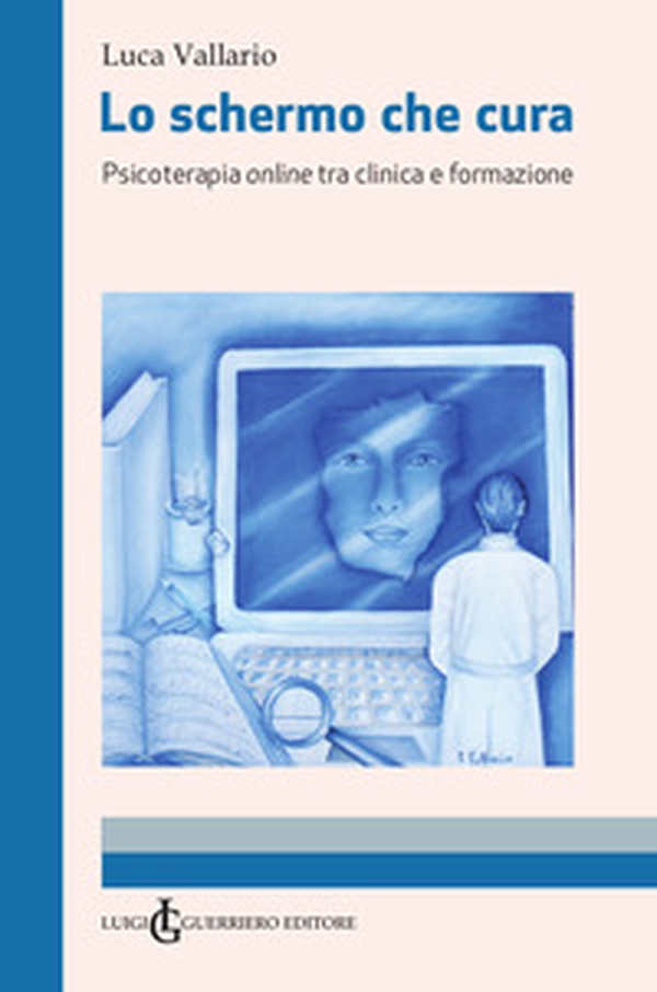 Lo schermo che cura. Psicoterapia online tra clinica e formazione - Librerie.coop Lo schermo che cura. Psicoterapia online tra clinica e formazione - Librerie.coop