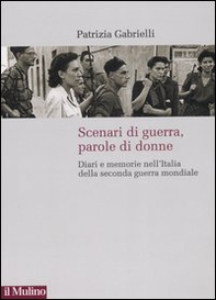 Scenari di guerra, parole di donne. Diari e memorie nell'Italia della seconda guerra mondiale - Librerie.coop