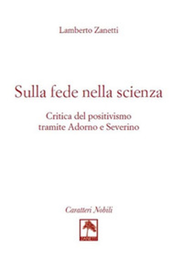 Sulla fede nella scienza. Critica del positivismo tramite Adorno e Severino - Librerie.coop Sulla fede nella scienza. Critica del positivismo tramite Adorno e Severino - Librerie.coop