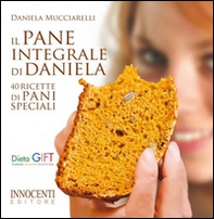 Il pane integrale di Daniela. 40 ricette di pani speciali - Librerie.coop