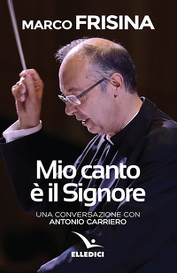 Mio canto è il Signore. Una conversazione con Antonio Carriero - Librerie.coop Mio canto è il Signore. Una conversazione con Antonio Carriero - Librerie.coop