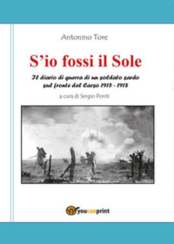 S'io fossi il Sole. Il diario di guerra di un soldato sardo sul fronte del Carso 1915-1918 - Librerie.coop S'io fossi il Sole. Il diario di guerra di un soldato sardo sul fronte del Carso 1915-1918 - Librerie.coop
