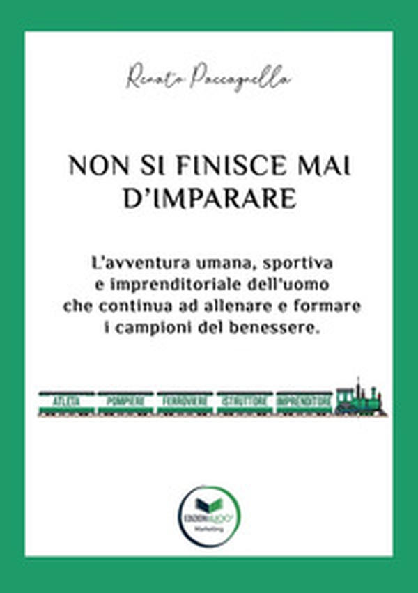 Non si finisce mai d'imparare. L'avventura umana, sportiva e imprenditoriale dell'uomo che continua ad allenare e formare i campioni del benessere - Librerie.coop Non si finisce mai d'imparare. L'avventura umana, sportiva e imprenditoriale dell'uomo che continua ad allenare e formare i campioni del benessere - Librerie.coop