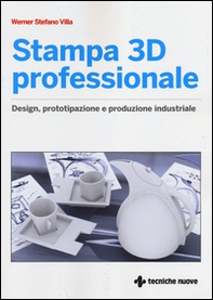 Stampa 3D professionale. Design, prototipazione e produzione industriale - Librerie.coop