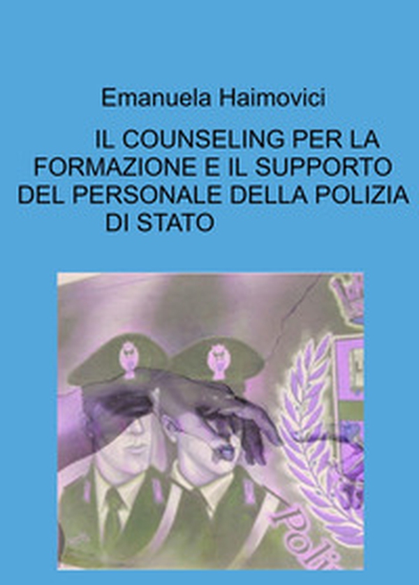 Il counseling per la formazione e il supporto del personale della polizia di stato - Librerie.coop Il counseling per la formazione e il supporto del personale della polizia di stato - Librerie.coop