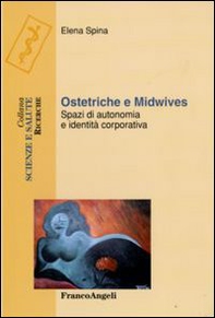Ostetriche e midwives. Spazi di autonomia e identità corporativa - Librerie.coop