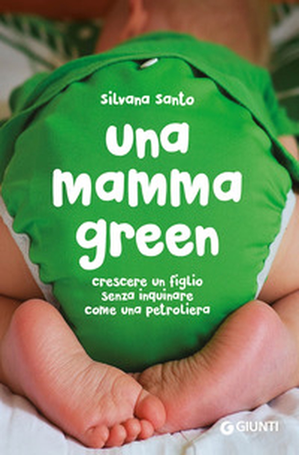 Una mamma green. Crescere un figlio senza inquinare come una petroliera - Librerie.coop Una mamma green. Crescere un figlio senza inquinare come una petroliera - Librerie.coop