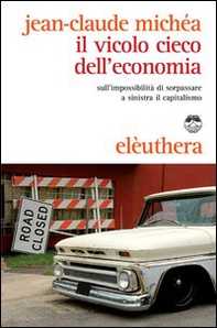 Il vicolo cieco dell'economia sull'impossibilità di sorpassare a sinistra il capitalismo - Librerie.coop