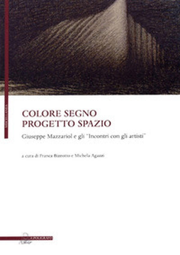 Colore segno progetto spazio. Giuseppe Mazzariol e gli «incontri con gli artisti» - Librerie.coop Colore segno progetto spazio. Giuseppe Mazzariol e gli «incontri con gli artisti» - Librerie.coop