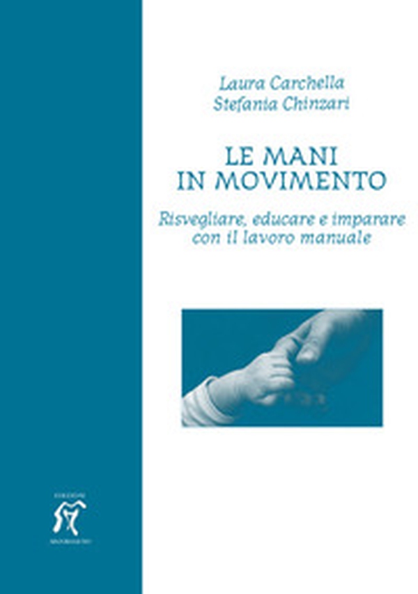 Le mani in movimento. Risvegliare, educare e imparare con il lavoro manuale - Librerie.coop Le mani in movimento. Risvegliare, educare e imparare con il lavoro manuale - Librerie.coop