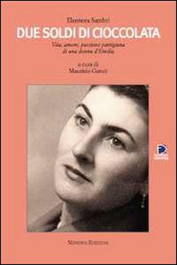 Due soldi di cioccolata. Vita, amore, passione partigiana di una donna d'Emilia - Librerie.coop Due soldi di cioccolata. Vita, amore, passione partigiana di una donna d'Emilia - Librerie.coop