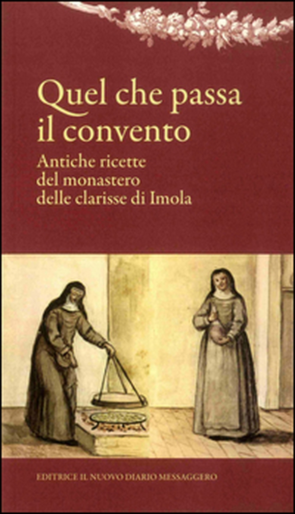 Quel che passa il convento. Antiche ricette del monastero delle clarisse di Imola - Librerie.coop Quel che passa il convento. Antiche ricette del monastero delle clarisse di Imola - Librerie.coop