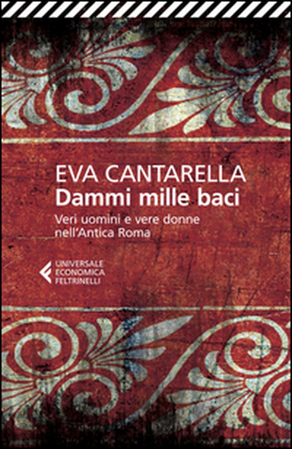 Dammi mille baci. Veri uomini e vere donne nell'antica Roma - Librerie.coop Dammi mille baci. Veri uomini e vere donne nell'antica Roma - Librerie.coop