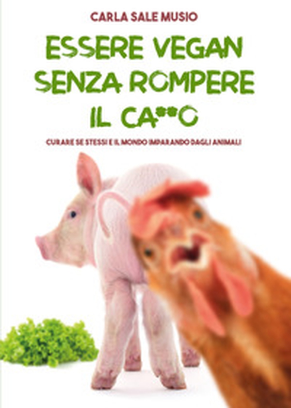 Essere vegan senza rompere il ca**o. Curare se stessi e il mondo imparando dagli animali - Librerie.coop Essere vegan senza rompere il ca**o. Curare se stessi e il mondo imparando dagli animali - Librerie.coop