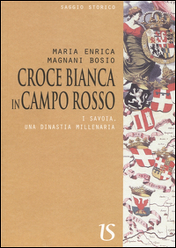 Croce bianca in campo rosso. I Savoia, una dinastia millenaria - Librerie.coop Croce bianca in campo rosso. I Savoia, una dinastia millenaria - Librerie.coop