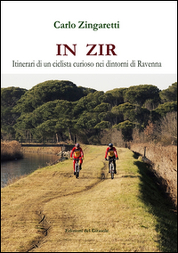 In zir. Itinerari di un ciclista curioso nei dintorni di Ravenna - Librerie.coop In zir. Itinerari di un ciclista curioso nei dintorni di Ravenna - Librerie.coop