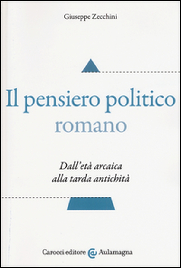 Il pensiero politico romano. Dall'età arcaica alla tarda antichità - Librerie.coop Il pensiero politico romano. Dall'età arcaica alla tarda antichità - Librerie.coop