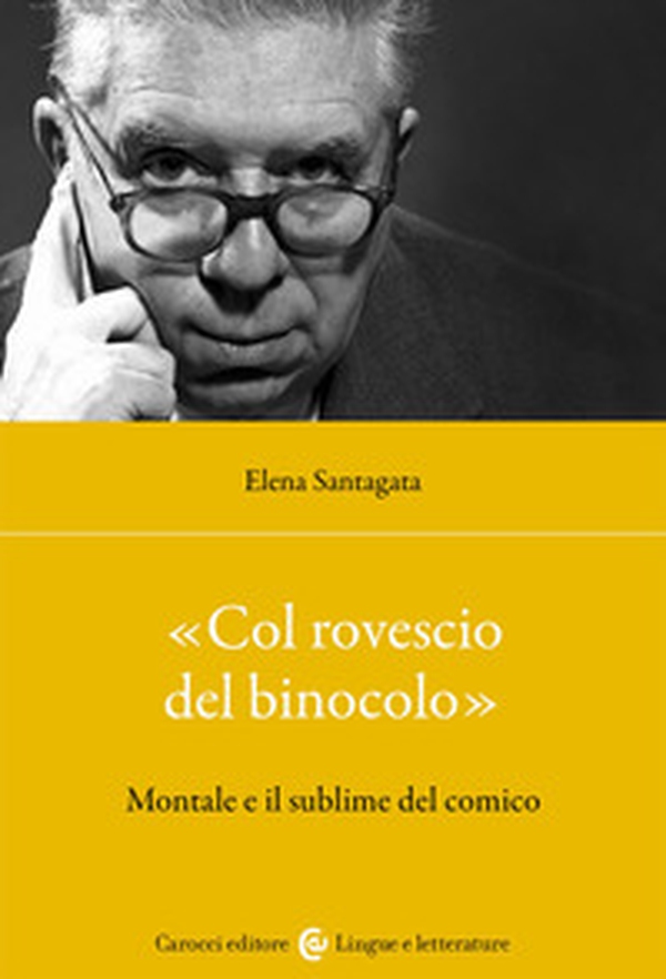 «Col rovescio del binocolo». Montale e il sublime del comico - Librerie.coop «Col rovescio del binocolo». Montale e il sublime del comico - Librerie.coop