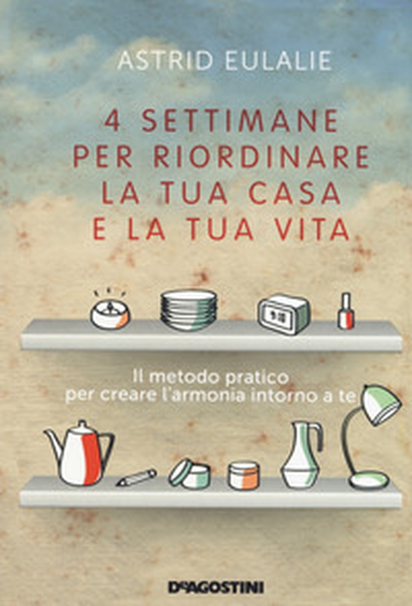 4 settimane per riordinare la tua casa e la tua vita - Librerie.coop 4 settimane per riordinare la tua casa e la tua vita - Librerie.coop