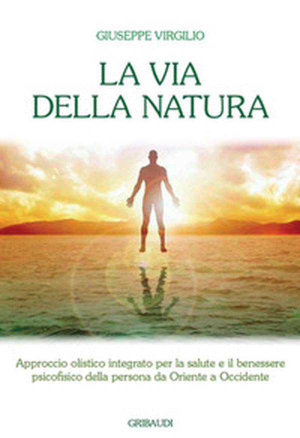 La via della natura. Approccio olistico integrato per la salute e il benessere psicofisico della persona da Oriente a Occidente - Librerie.coop La via della natura. Approccio olistico integrato per la salute e il benessere psicofisico della persona da Oriente a Occidente - Librerie.coop