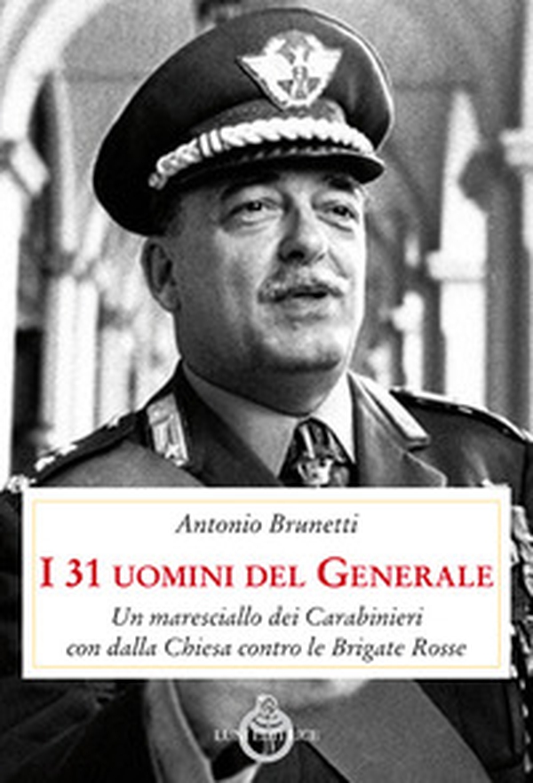 I 31 uomini del Generale. Un maresciallo dei carabinieri con Dalla Chiesa contro le Brigate Rosse - Librerie.coop I 31 uomini del Generale. Un maresciallo dei carabinieri con Dalla Chiesa contro le Brigate Rosse - Librerie.coop