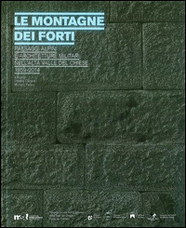 Le montagne dei forti. Paesaggi alpini e architetture militari nell'alta Valle del Chiese 1859-2014 - Librerie.coop Le montagne dei forti. Paesaggi alpini e architetture militari nell'alta Valle del Chiese 1859-2014 - Librerie.coop