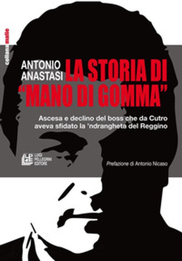 La storia di «mano di gomma». Ascesa e declino del boss che da Cutro aveva sfidato la 'ndrangheta del Reggino - Librerie.coop La storia di «mano di gomma». Ascesa e declino del boss che da Cutro aveva sfidato la 'ndrangheta del Reggino - Librerie.coop