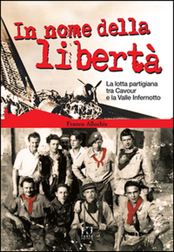 In nome della libertà. La lotta partigiana tra Cavour e la Valle Infernotto - Librerie.coop In nome della libertà. La lotta partigiana tra Cavour e la Valle Infernotto - Librerie.coop
