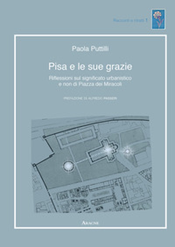Pisa e le sue grazie. Riflessioni sul significato urbanistico e non di Piazza dei Miracoli - Librerie.coop Pisa e le sue grazie. Riflessioni sul significato urbanistico e non di Piazza dei Miracoli - Librerie.coop