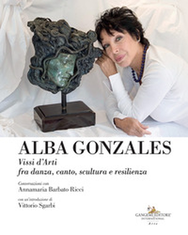Alba Gonzales. Vissi d'arti fra danza, canto, scultura e resilienza - Librerie.coop Alba Gonzales. Vissi d'arti fra danza, canto, scultura e resilienza - Librerie.coop