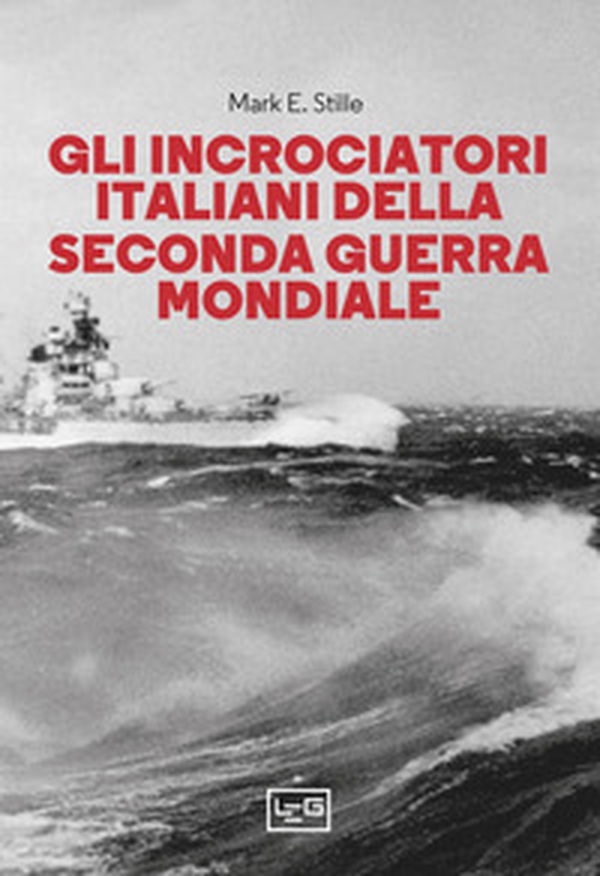 Gli incrociatori italiani nella seconda guerra mondiale - Librerie.coop Gli incrociatori italiani nella seconda guerra mondiale - Librerie.coop