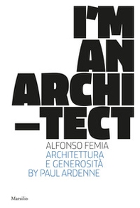 I am an architect. Alfonso Femia. Architettura e generosità - Librerie.coop
