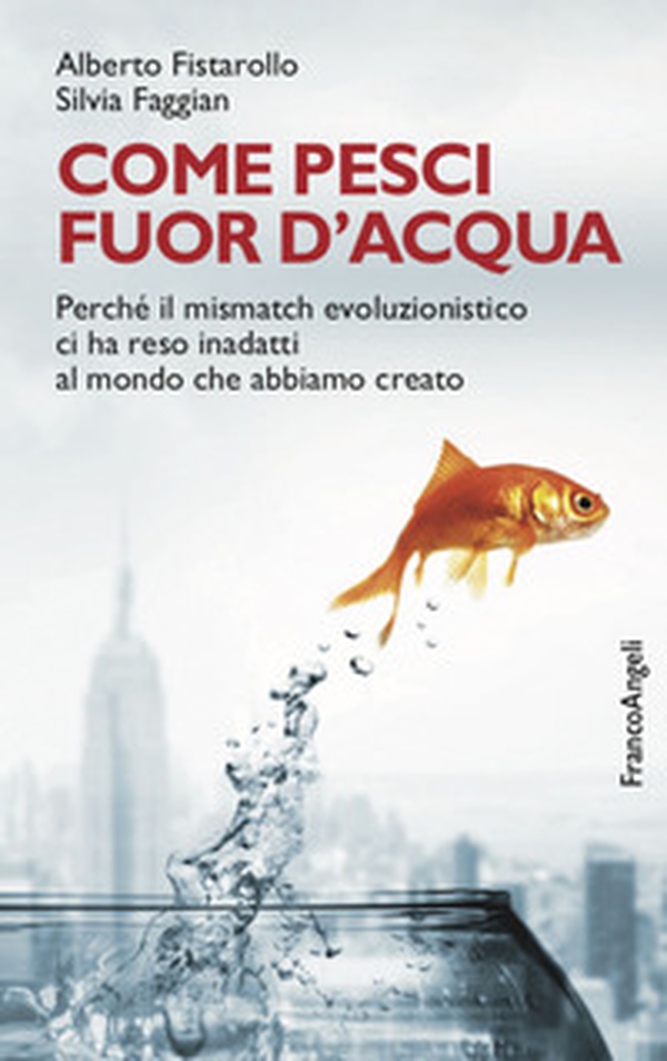 Come pesci fuor d'acqua. Perché il mismatch evoluzionistico ci ha reso inadatti al mondo che abbiamo creato - Librerie.coop Come pesci fuor d'acqua. Perché il mismatch evoluzionistico ci ha reso inadatti al mondo che abbiamo creato - Librerie.coop