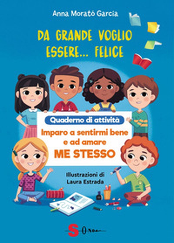 Da grande voglio essere felice. Quaderno di attività. Imparo a sentirmi bene e ad amare me stesso - Librerie.coop Da grande voglio essere felice. Quaderno di attività. Imparo a sentirmi bene e ad amare me stesso - Librerie.coop