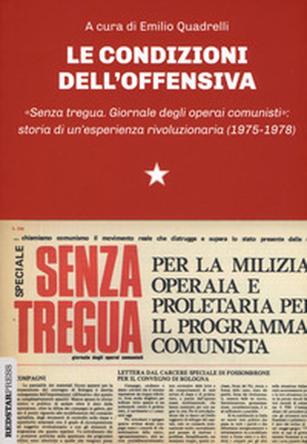 Le condizioni dell'offensiva. «Senza tregua. Giornale degli operai comunisti»: storia di un'esperienza rivoluzionaria - Librerie.coop Le condizioni dell'offensiva. «Senza tregua. Giornale degli operai comunisti»: storia di un'esperienza rivoluzionaria - Librerie.coop