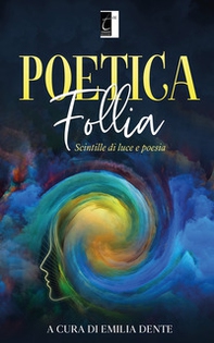 Poetica follia. Scintille di luce e poesia - Librerie.coop