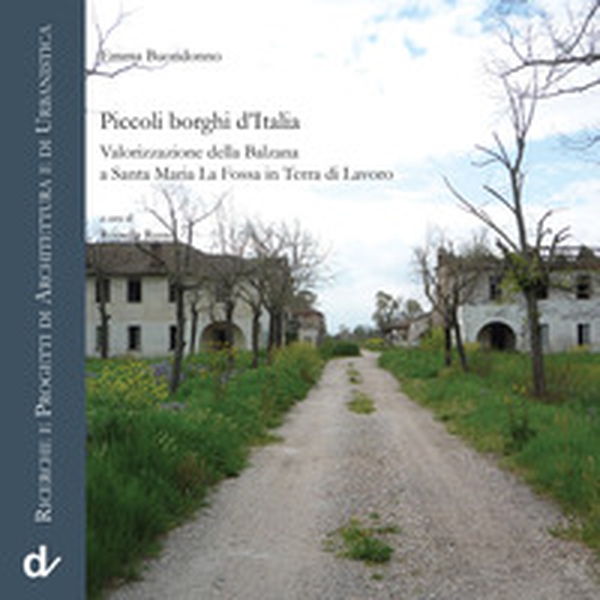 Piccoli borghi d'Italia. Valorizzazione della Balzana a Santa Maria La Fossa in Terra di Lavoro - Librerie.coop Piccoli borghi d'Italia. Valorizzazione della Balzana a Santa Maria La Fossa in Terra di Lavoro - Librerie.coop