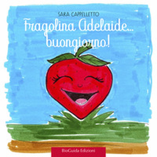 Fragolina Adelaide... Buongiorno! - Librerie.coop Fragolina Adelaide... Buongiorno! - Librerie.coop
