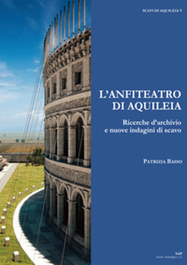 L'anfiteatro di Aquileia. Ricerche d'archivio e nuove indagini di scavo - Librerie.coop L'anfiteatro di Aquileia. Ricerche d'archivio e nuove indagini di scavo - Librerie.coop