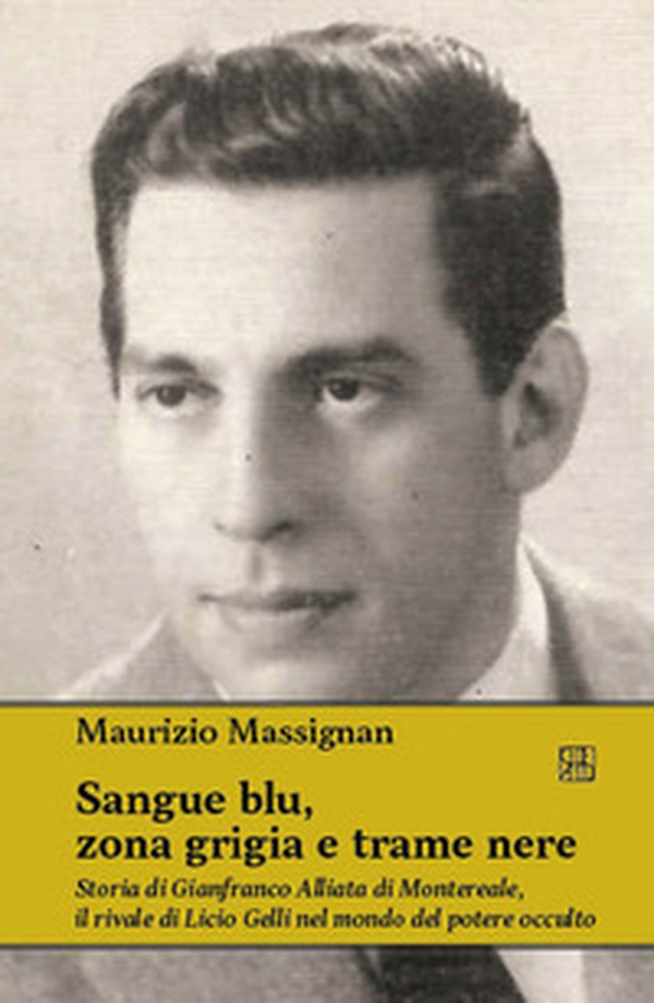 Sangue blu, zona grigia e trame nere. Storia di Gianfranco Alliata di Montereale, il rivale di Licio Gelli nel mondo del potere occulto - Librerie.coop Sangue blu, zona grigia e trame nere. Storia di Gianfranco Alliata di Montereale, il rivale di Licio Gelli nel mondo del potere occulto - Librerie.coop