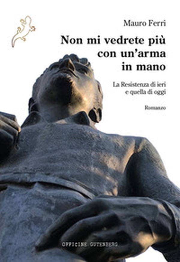 Non mi vedrete più con un'arma in mano. La Resistenza di ieri e quella di oggi - Librerie.coop Non mi vedrete più con un'arma in mano. La Resistenza di ieri e quella di oggi - Librerie.coop