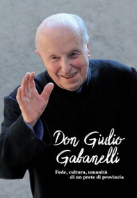 Don Giulio Gabanelli. Fede, cultura, umanità di un prete di provincia - Librerie.coop