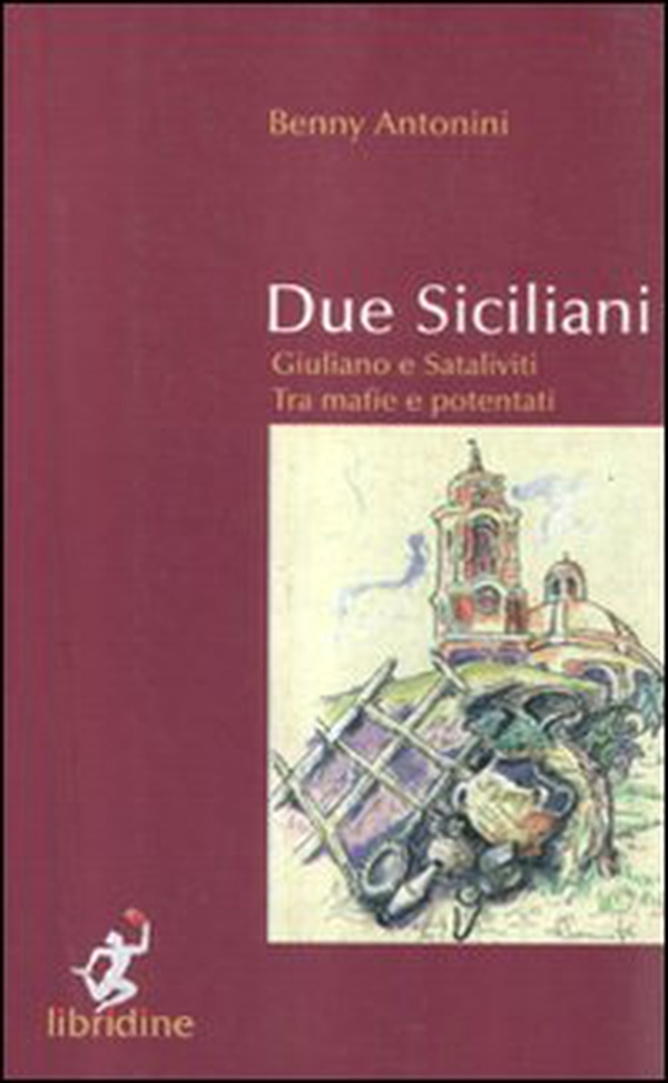 Due siciliani. Giuliano e Sataliviti tra mafie e potentati - Librerie.coop Due siciliani. Giuliano e Sataliviti tra mafie e potentati - Librerie.coop
