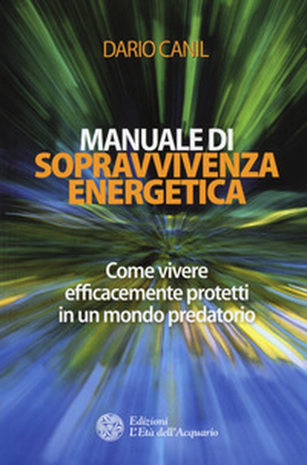 Manuale di sopravvivenza energetica. Come vivere efficacemente protetti in un mondo predatorio - Librerie.coop Manuale di sopravvivenza energetica. Come vivere efficacemente protetti in un mondo predatorio - Librerie.coop