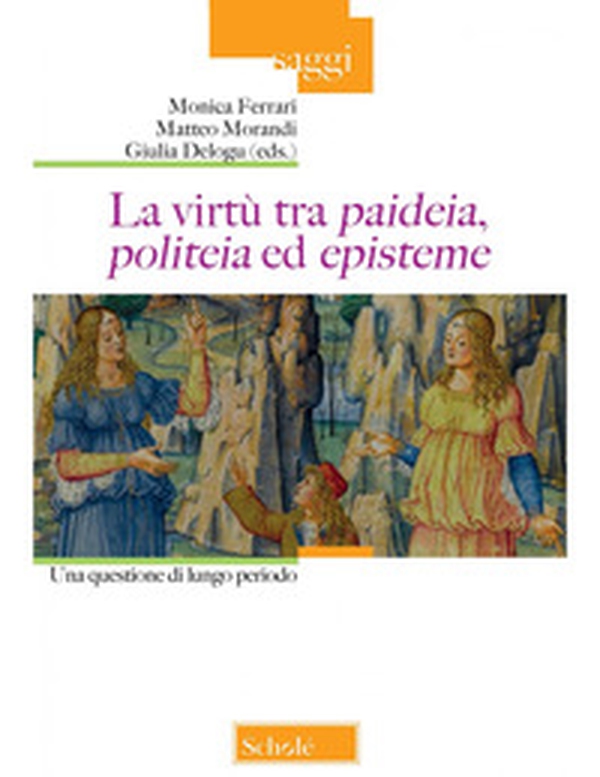 La virtù tra «paideia», «politeia» ed «episteme». Una quesione di lungo periodo - Librerie.coop La virtù tra «paideia», «politeia» ed «episteme». Una quesione di lungo periodo - Librerie.coop