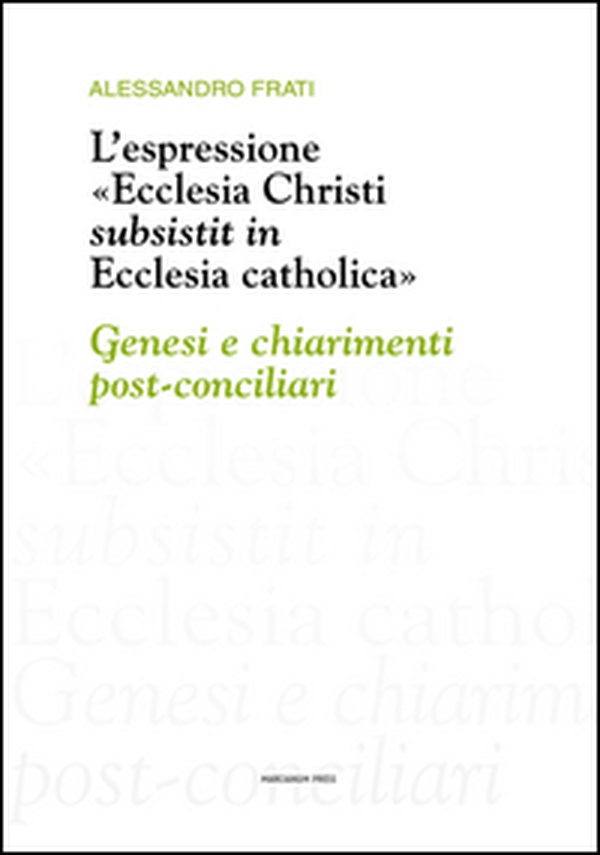 L'espressione «Ecclesia Christi subsistit in Ecclesia catholica»: genesi e chiarimenti post-conciliari - Librerie.coop L'espressione «Ecclesia Christi subsistit in Ecclesia catholica»: genesi e chiarimenti post-conciliari - Librerie.coop