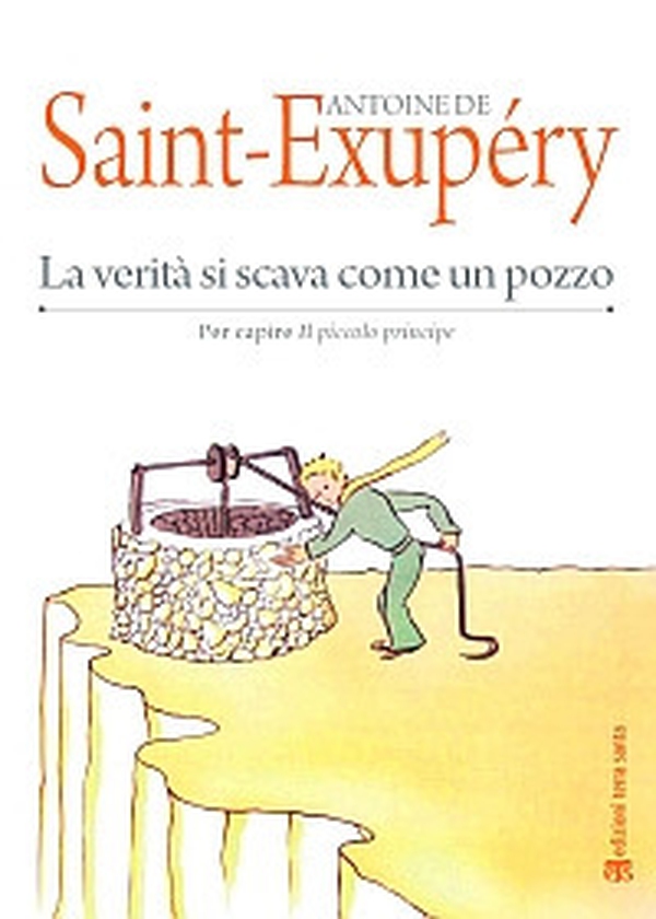 La verità si scava come un pozzo. Per capire «Il Piccolo Principe» - Librerie.coop La verità si scava come un pozzo. Per capire «Il Piccolo Principe» - Librerie.coop