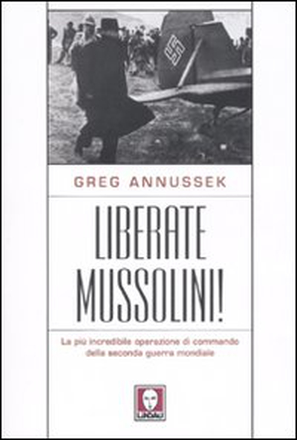 Liberate Mussolini! La più incredibile operazione di commando della seconda guerra mondiale - Librerie.coop Liberate Mussolini! La più incredibile operazione di commando della seconda guerra mondiale - Librerie.coop