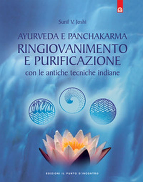Ayurveda e panchakarma. Ringiovanimento e purificazione con le antiche tecniche indiane - Librerie.coop Ayurveda e panchakarma. Ringiovanimento e purificazione con le antiche tecniche indiane - Librerie.coop