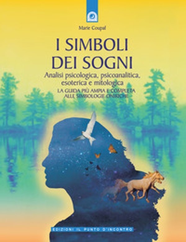 I simboli dei sogni. Analisi psicologica, psicoanalitica, esoterica e mitologica. La guida più ampia e completa alle simbologie oniriche - Librerie.coop I simboli dei sogni. Analisi psicologica, psicoanalitica, esoterica e mitologica. La guida più ampia e completa alle simbologie oniriche - Librerie.coop